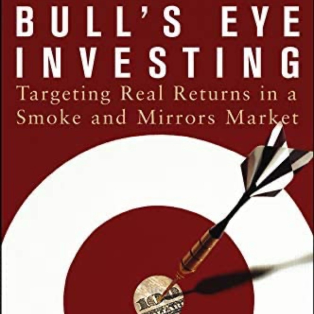 Bull's Eye Investing: Targeting Real Returns in a Smoke and Mirrors Market